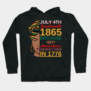 Juneteenth Women African American-July 4th Juneteenth 1865 Because My Ancestors Weren't Free In 1776 Hoodie